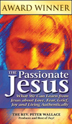 The Passionate Jesus: What We Can Learn from Jesus about Love, Fear, Grief, Joy and Living Authentically